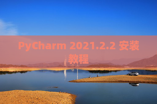 PyCharm 2021.2.2 安装教程
